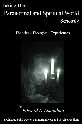 Taking The Paranormal and Spiritual World Seriously.  Theories - Thoughts - Experiences. Book by Edward Shanahan